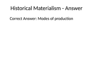 Historical Materialism - Answer
Correct Answer: Modes of production
 