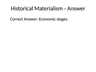 Historical Materialism - Answer
Correct Answer: Economic stages
 