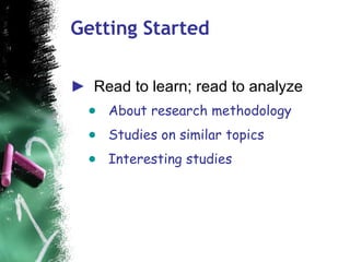 Getting Started Read to learn; read to analyze About research methodology Studies on similar topics  Interesting studies 