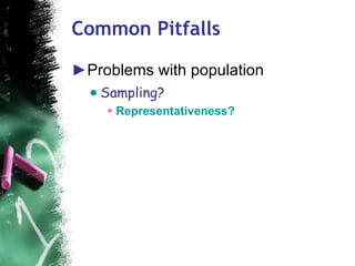 Common Pitfalls Problems with population Sampling?  Representativeness? 