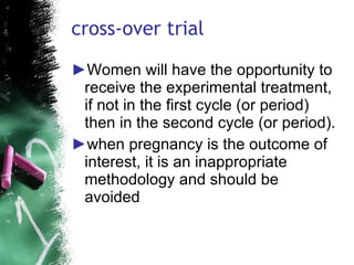 cross-over trial   <ul><li>Women will have the opportunity to receive the experimental treatment, if not in the first cycl...