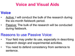 Voice and Visual Aids
Voice
• Active: I will conduct the bulk of the research during
the six-month fieldwork period.
• Pas...