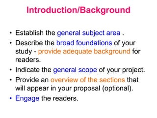 Introduction/Background
• Establish the general subject area .
• Describe the broad foundations of your
study - provide ad...