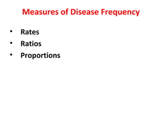 Measures of Disease Frequency
• Rates
• Ratios
• Proportions
 