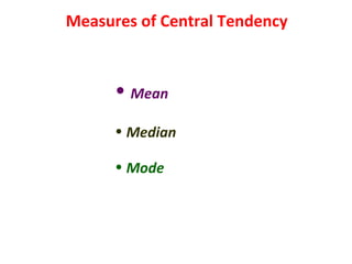 Measures of Central Tendency
• Mean
• Median
• Mode
 