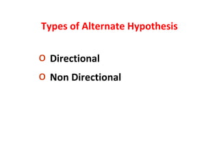 Types of Alternate Hypothesis
o Directional
o Non Directional
 