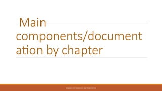 Main
components/document
ation by chapter
RESEARCH METHODOLOGY AND PRESENTATION
 
