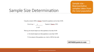 Sample Size Determination
RESEARCH METHODOLOGY AND PRESENTATION
METHODS points to note
Sample size -
Representative
samples taken from
the total population
 