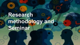 Research
methodology and
Seminar
 