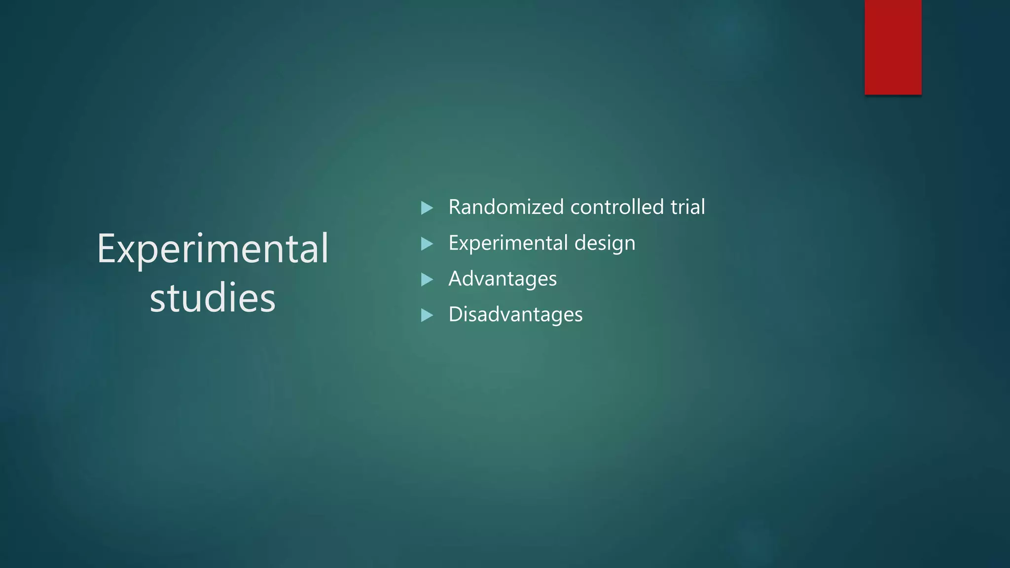 Experimental
studies
 Randomized controlled trial
 Experimental design
 Advantages
 Disadvantages
 