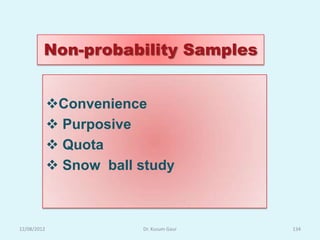 Non-probability Samples


             Convenience
              Purposive
              Quota
              Snow ball study



12/08/2012               Dr. Kusum Gaur   134
 