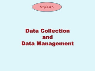 Step-4 & 5




 Data Collection
      and
Data Management
 