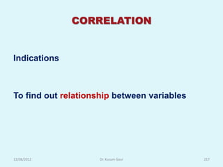 CORRELATION


Indications



To find out relationship between variables




12/08/2012          Dr. Kusum Gaur           217
 
