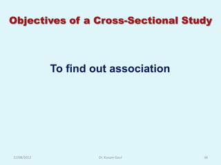Objectives of a Cross-Sectional Study



             To find out association




12/08/2012            Dr. Kusum Gaur   34
 