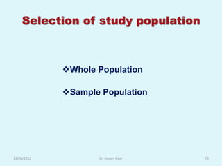 Selection of study population



             Whole Population

             Sample Population




12/08/2012          Dr. Kusum Gaur   79
 