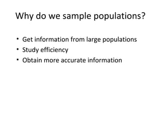 Why do we sample populations?
• Get information from large populations
• Study efficiency
• Obtain more accurate information
 