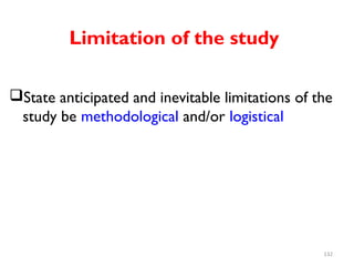 Limitation of the study
State anticipated and inevitable limitations of the
study be methodological and/or logistical
132
 