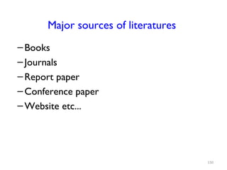 Major sources of literatures
–Books
–Journals
–Report paper
–Conference paper
–Website etc...
150
 