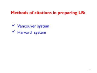 Methods of citations in preparing LR:
 Vancouver system
 Harvard system
151
 