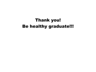 Thank you!
Be healthy graduate!!!
 