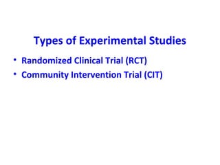 Types of Experimental Studies
• Randomized Clinical Trial (RCT)
• Community Intervention Trial (CIT)
 