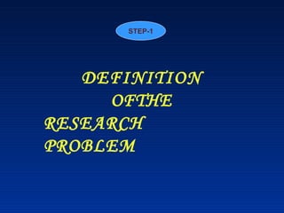 DEFINITION
OFTHE
RESEARCH
PROBLEM
STEP-1
 