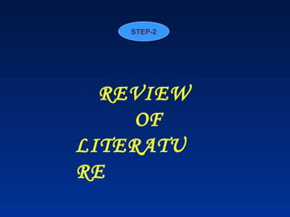 REVIEW
OF
LITERATU
RE
STEP-2
 