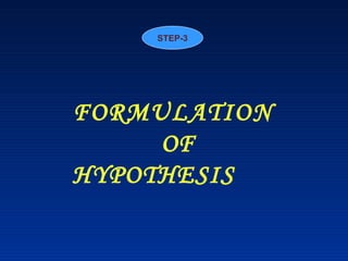 FORMULATION
OF
HYPOTHESIS
STEP-3
 