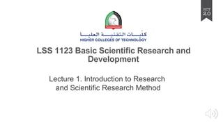 LSS 1123 Basic Scientific Research and
Development
Lecture 1. Introduction to Research
and Scientific Research Method
 