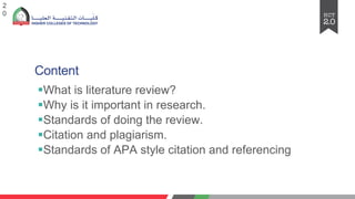 Content
§What is literature review?
§Why is it important in research.
§Standards of doing the review.
§Citation and plagiarism.
§Standards of APA style citation and referencing
2
0
 