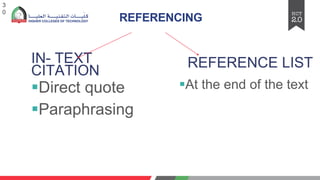 REFERENCING
IN- TEXT
CITATION
§Direct quote
§Paraphrasing
REFERENCE LIST
§At the end of the text
3
0
 