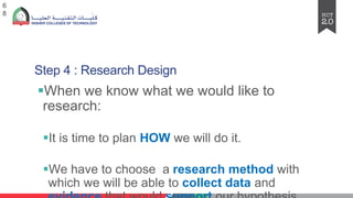 Step 4 : Research Design
§When we know what we would like to
research:
§It is time to plan HOW we will do it.
§We have to choose a research method with
which we will be able to collect data and
6
8
 