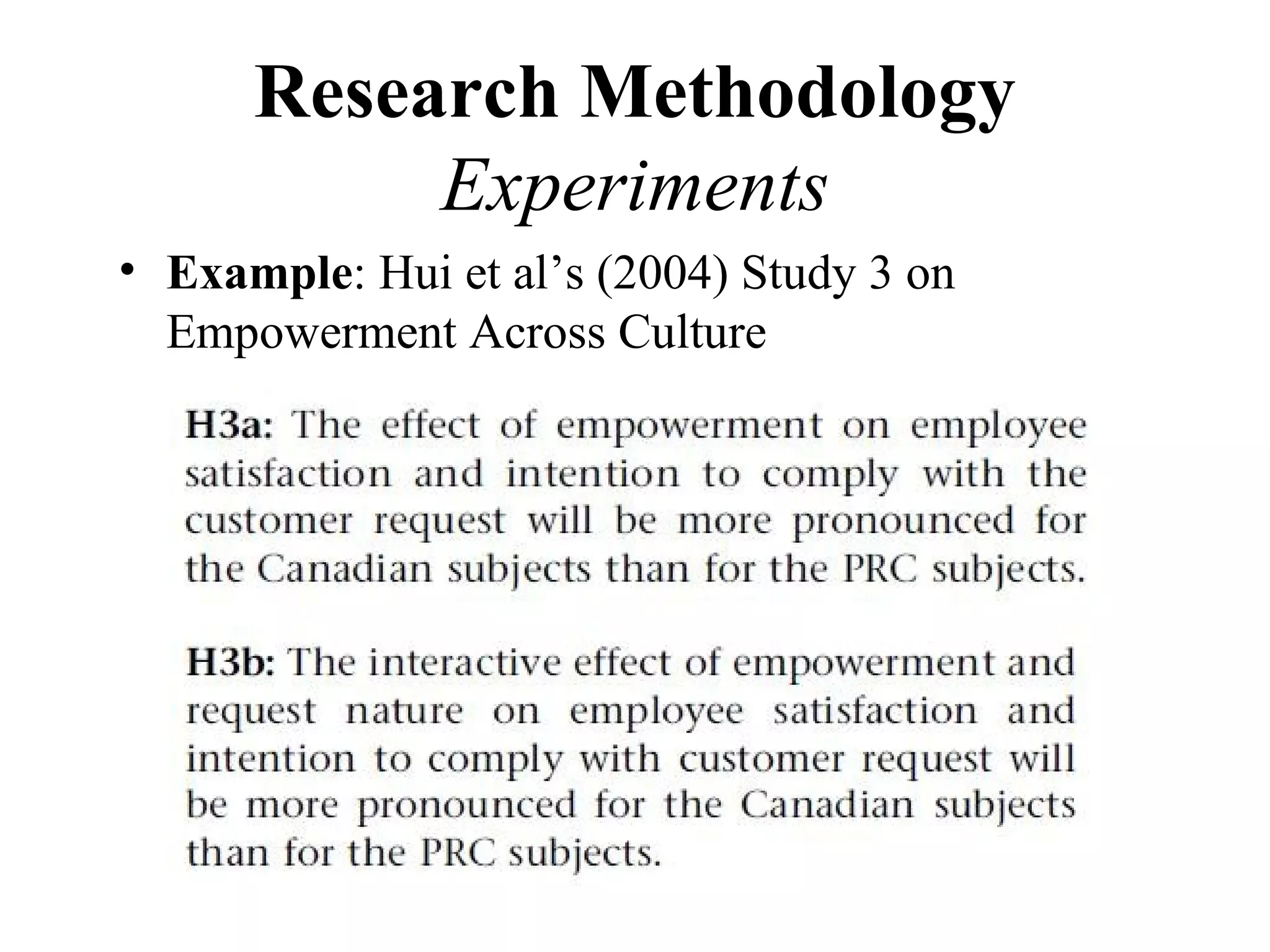 Research Methodology
           Experiments
• Example: Hui et al’s (2004) Study 3 on
  Empowerment Across Culture
 