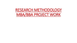 RESEARCH METHODOLOGY
MBA/BBA PROJECT WORK
 