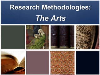 Research Methodologies:,[object Object],The Arts,[object Object]