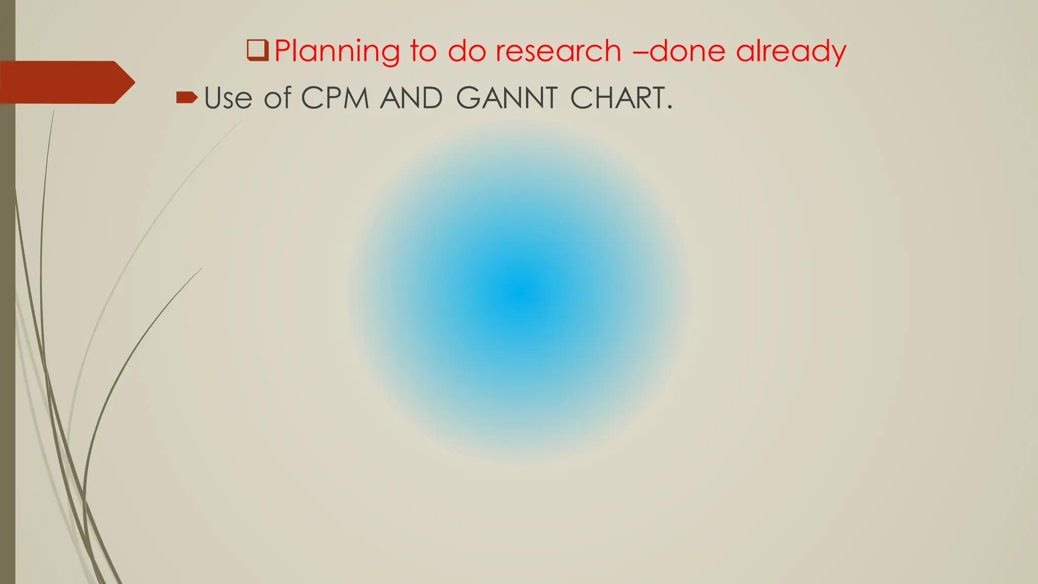 Planning to do research –done already
Use of CPM AND GANNT CHART.
 