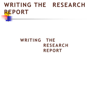 WRITING THE
RESEARCH
REPORT
WRITING THE RESEARCH
REPORT
 
