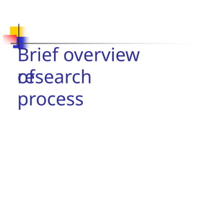 Brief overview
of
research
process
 