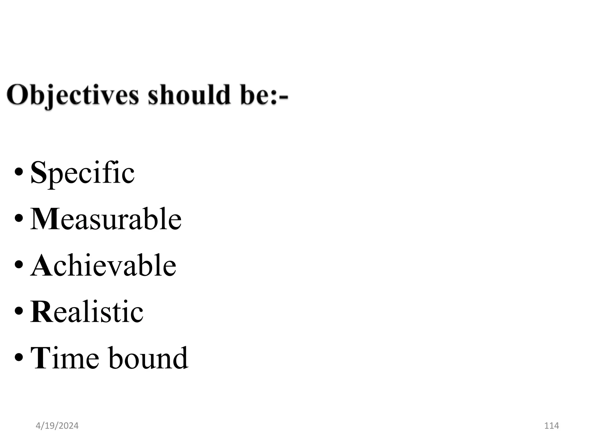 114
• Specific
• Measurable
• Achievable
• Realistic
• Time bound
4/19/2024
 