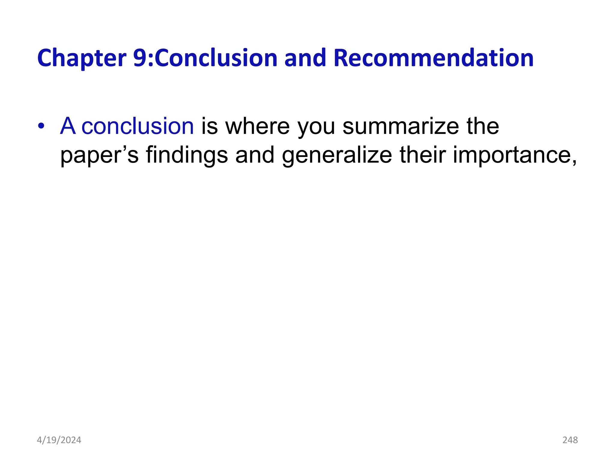 Chapter 9:Conclusion and Recommendation
• A conclusion is where you summarize the
paper’s findings and generalize their importance,
248
4/19/2024
 