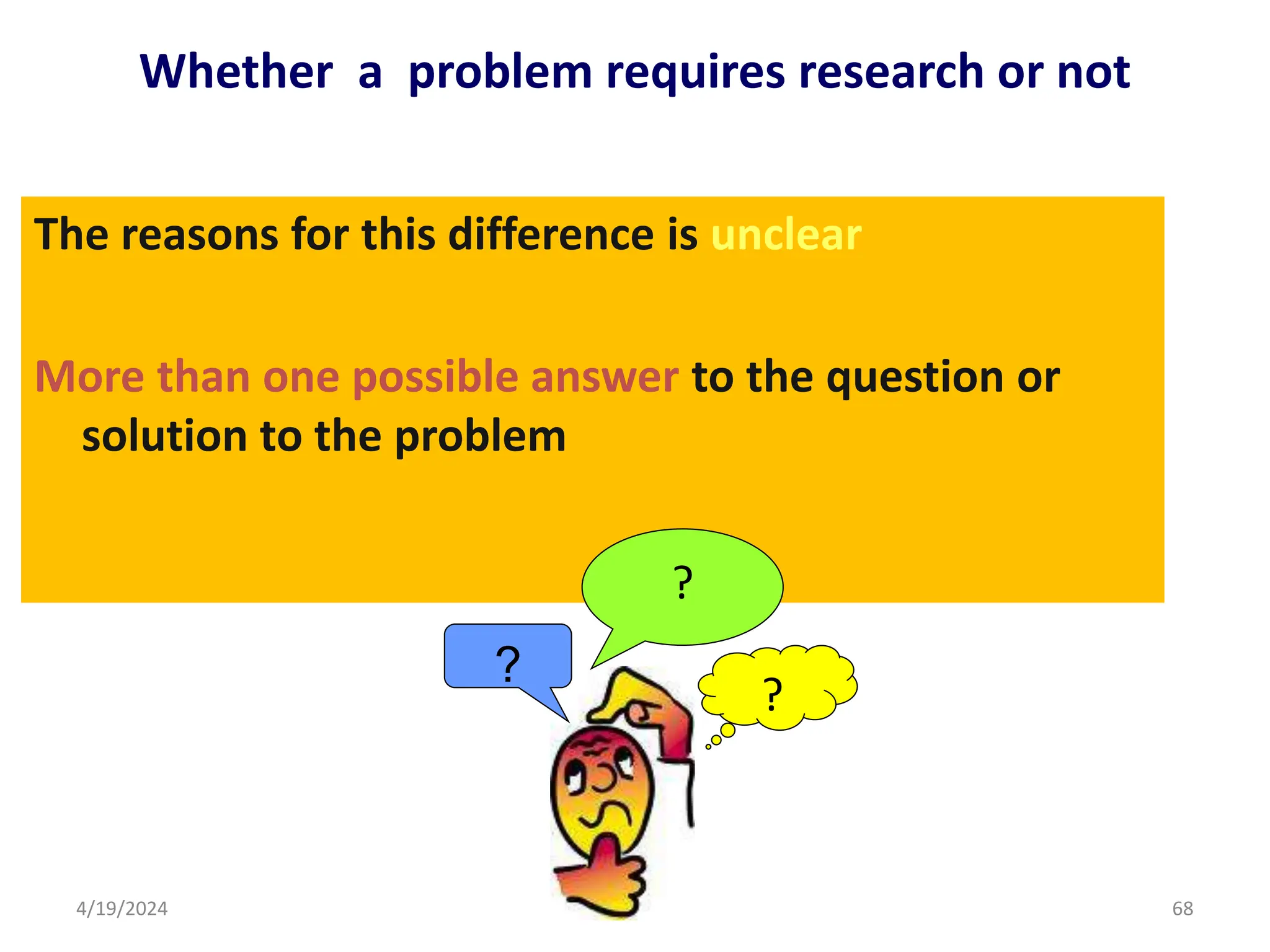 The reasons for this difference is unclear
More than one possible answer to the question or
solution to the problem
Whether a problem requires research or not
?
?
?
68
4/19/2024
 
