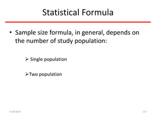 Statistical Formula
• Sample size formula, in general, depends on
the number of study population:
 Single population
Two population
157
4/19/2024
 