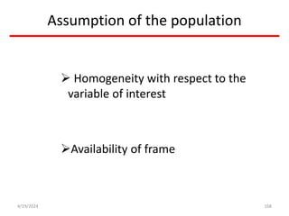 Assumption of the population
 Homogeneity with respect to the
variable of interest
Availability of frame
168
4/19/2024
 