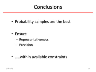 Conclusions
• Probability samples are the best
• Ensure
– Representativeness
– Precision
• …..within available constraints
188
4/19/2024
 