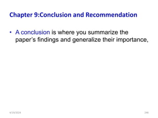 Chapter 9:Conclusion and Recommendation
• A conclusion is where you summarize the
paper’s findings and generalize their importance,
248
4/19/2024
 