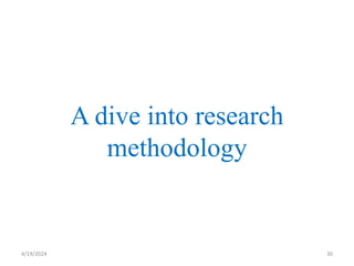 A dive into research
methodology
30
4/19/2024
 