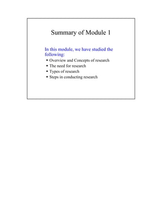 30
Summary of Module 1
In this module, we have studied the
following:
Overview and Concepts of research
The need for research
Types of research
Steps in conducting research
 