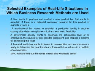 Selected Examples of Real-Life Situations in Which Business Research Methods are Used ,[object Object],[object Object],[object Object],[object Object],[object Object]