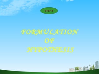FORMULATION  OF  HYPOTHESIS STEP-6 