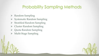 Probability Sampling Methods
 Random Sampling
 Systematic Random Sampling
 Stratified Random Sampling
 Cluster Random Sampling
 Quota Random Sampling
 Multi-Stage Sampling
 